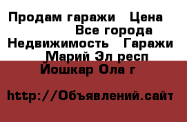 Продам гаражи › Цена ­ 750 000 - Все города Недвижимость » Гаражи   . Марий Эл респ.,Йошкар-Ола г.